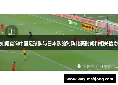 如何查询中国足球队与日本队的对阵比赛时间和相关信息