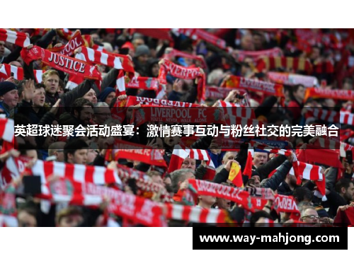 英超球迷聚会活动盛宴：激情赛事互动与粉丝社交的完美融合