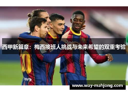 西甲新篇章：梅西接班人挑战与未来希望的双重考验
