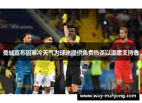 曼城宣布因寒冷天气为球迷提供免费热茶以温暖支持者